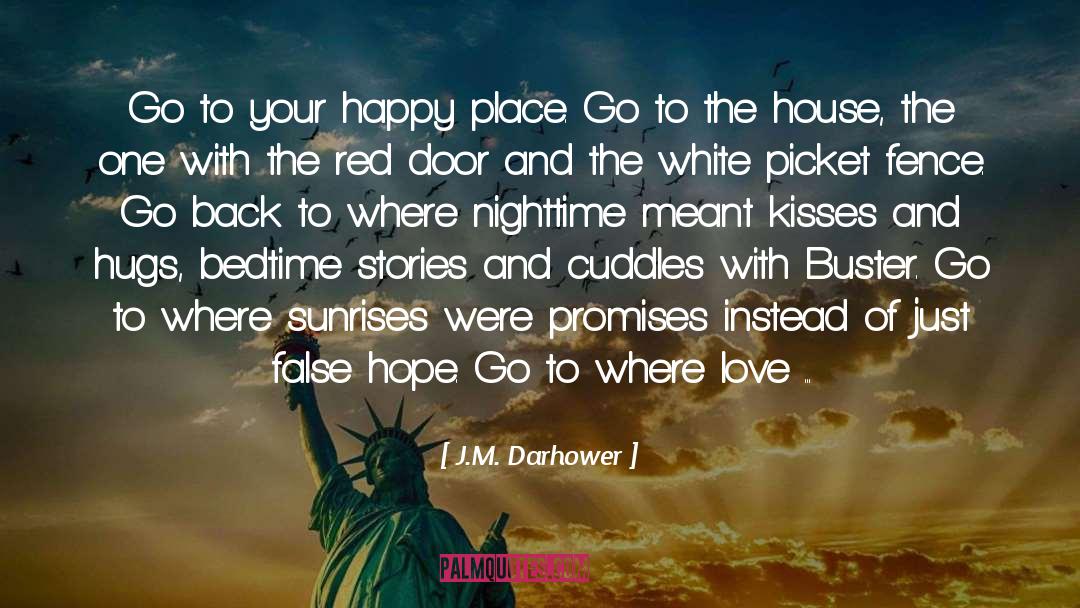 J.M. Darhower Quotes: Go to your happy place.