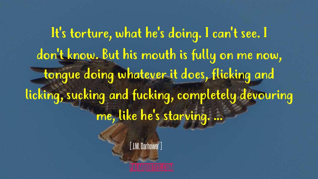 J.M. Darhower Quotes: It's torture, what he's doing.