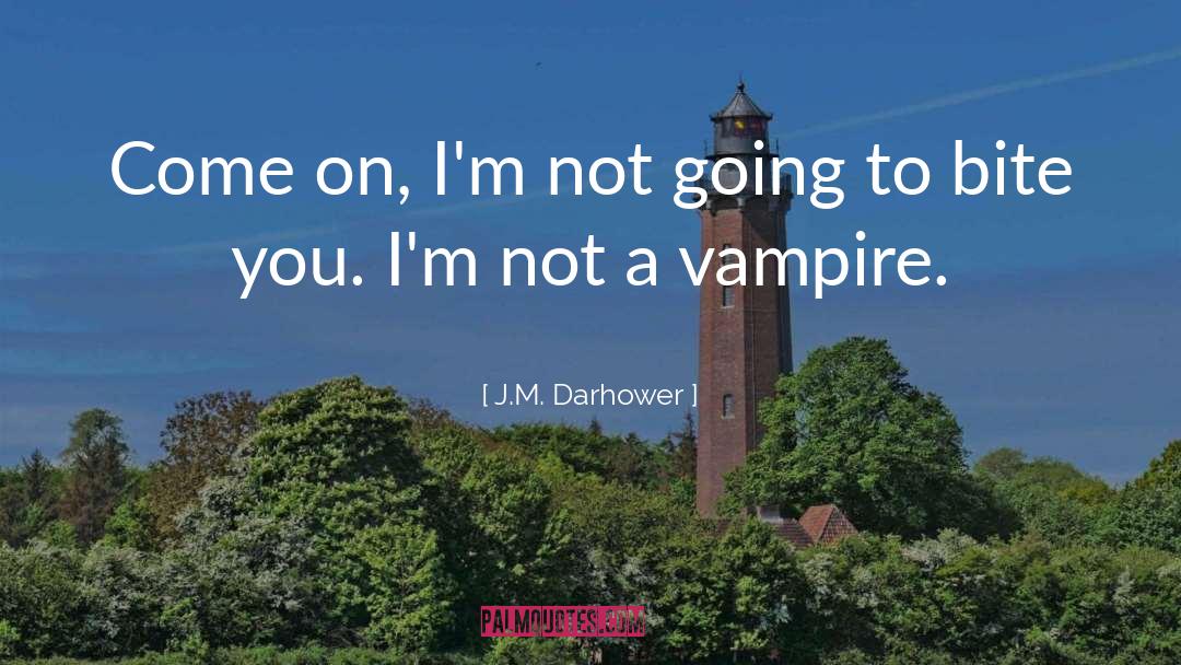 J.M. Darhower Quotes: Come on, I'm not going