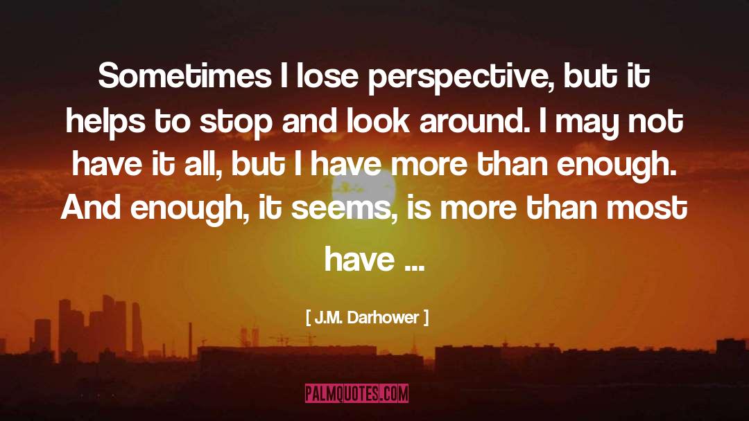 J.M. Darhower Quotes: Sometimes I lose perspective, but