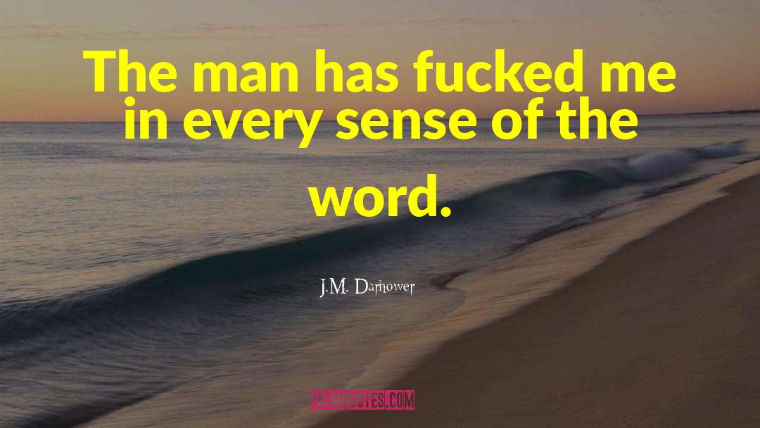 J.M. Darhower Quotes: The man has fucked me
