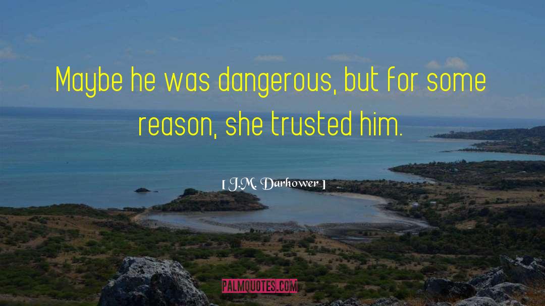 J.M. Darhower Quotes: Maybe he was dangerous, but