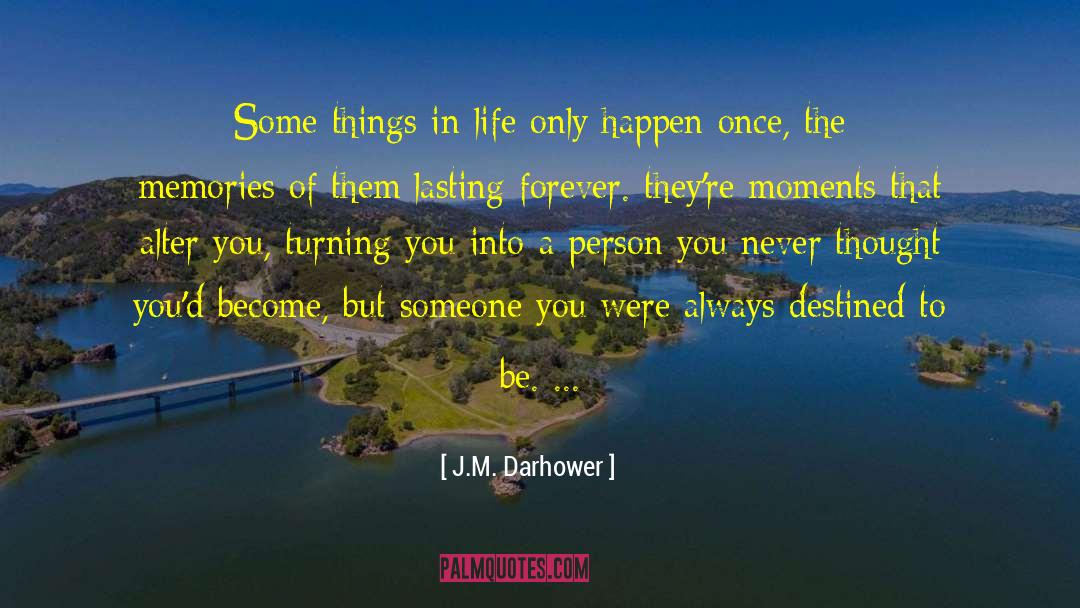 J.M. Darhower Quotes: Some things in life only