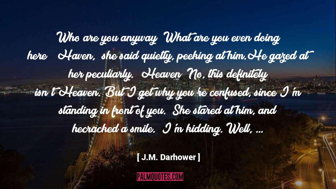 J.M. Darhower Quotes: Who are you anyway? What