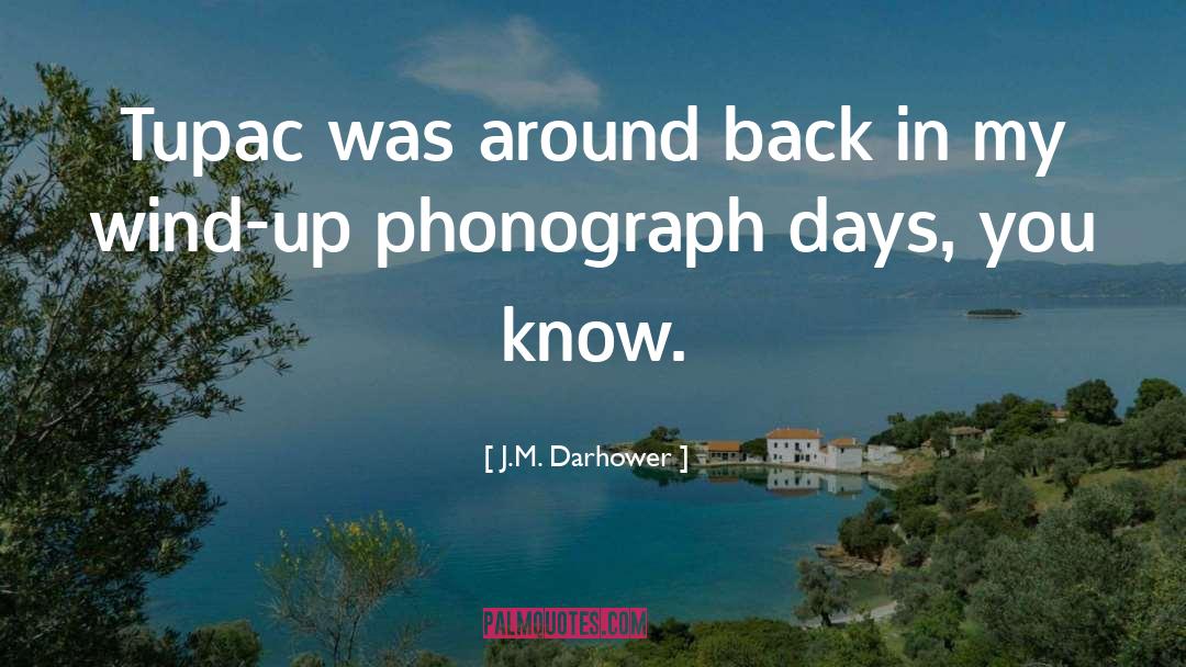 J.M. Darhower Quotes: Tupac was around back in