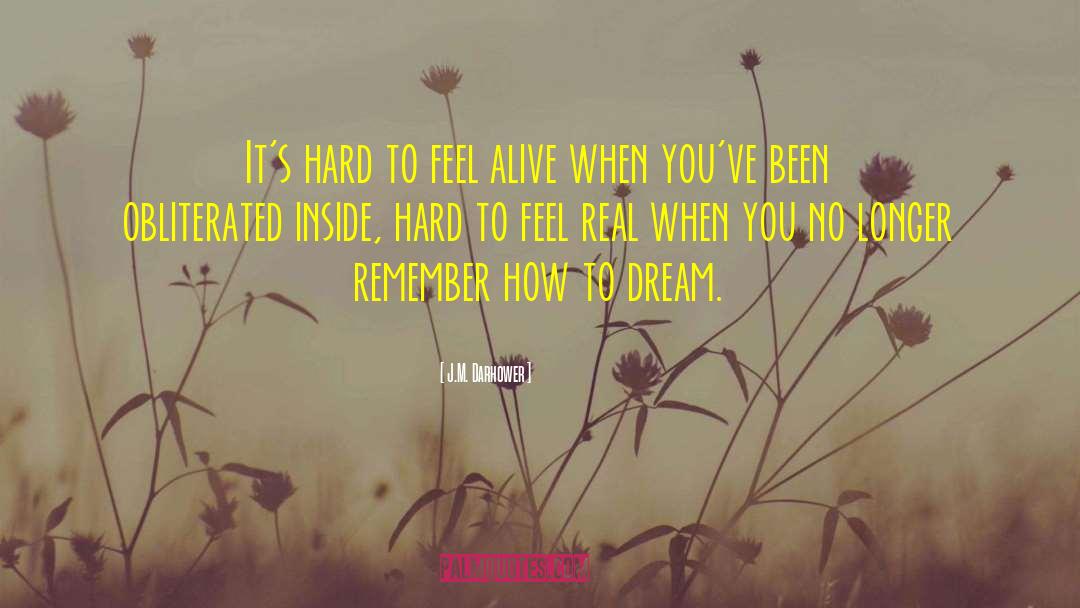 J.M. Darhower Quotes: It's hard to feel alive