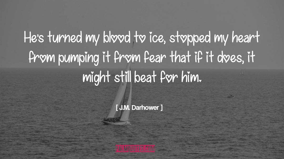 J.M. Darhower Quotes: He's turned my blood to