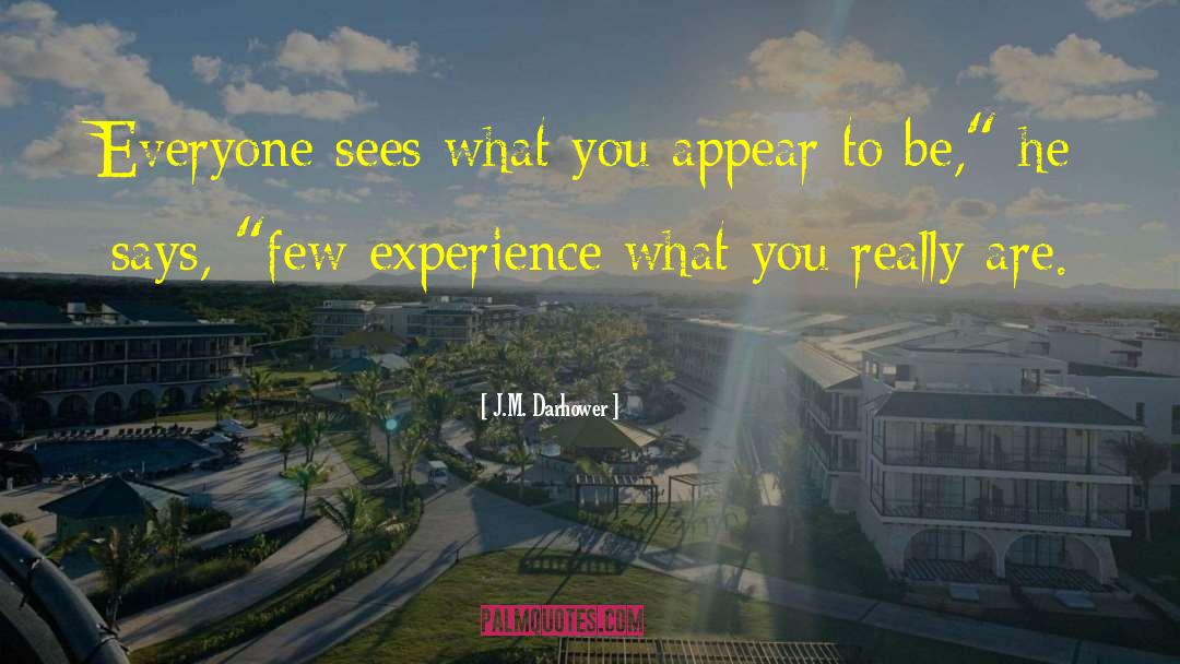 J.M. Darhower Quotes: Everyone sees what you appear