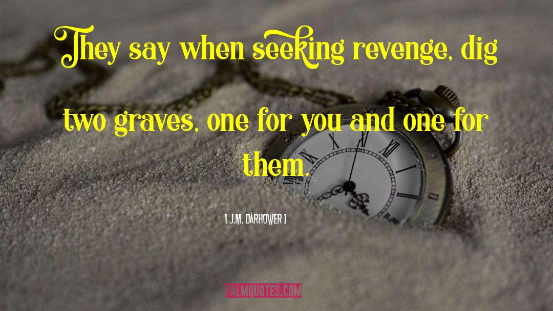 J.M. Darhower Quotes: They say when seeking revenge,