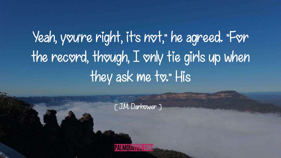 J.M. Darhower Quotes: Yeah, you're right, it's not,