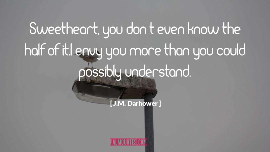 J.M. Darhower Quotes: Sweetheart, you don't even know