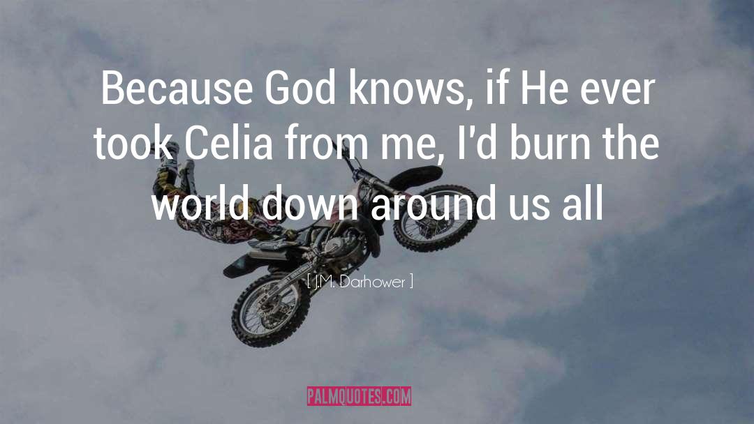 J.M. Darhower Quotes: Because God knows, if He