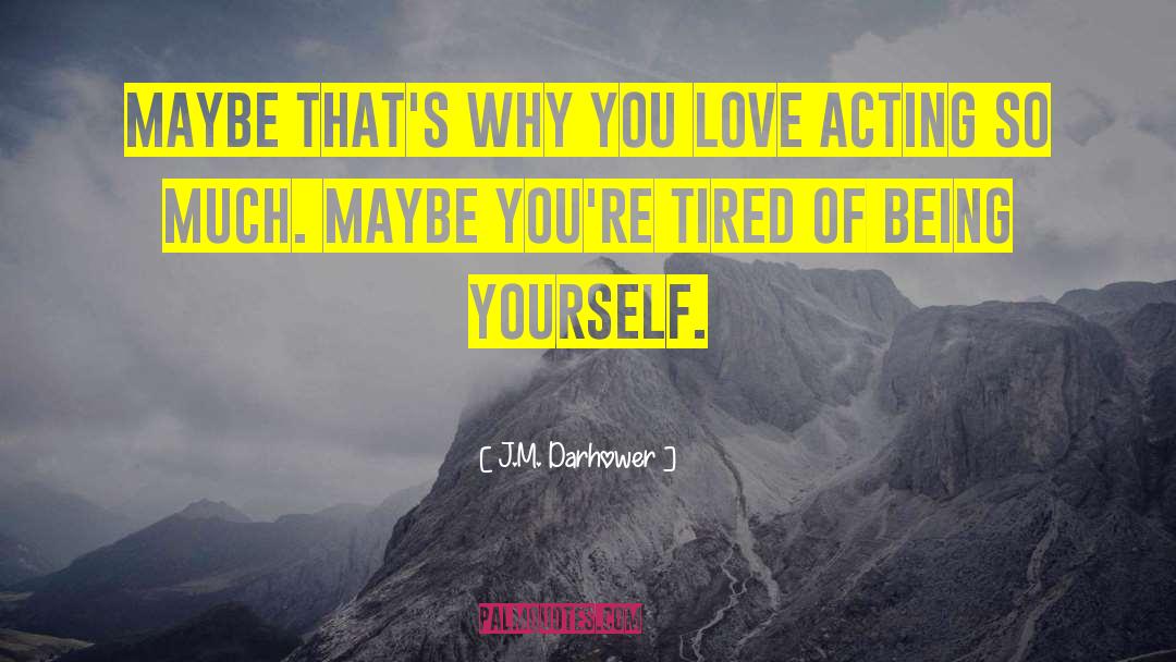 J.M. Darhower Quotes: Maybe that's why you love