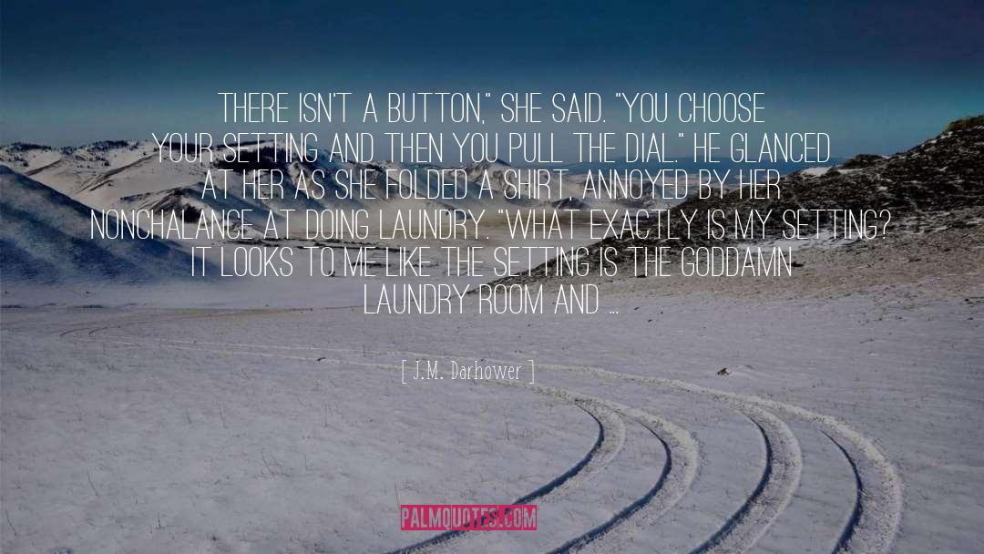 J.M. Darhower Quotes: There isn't a button,