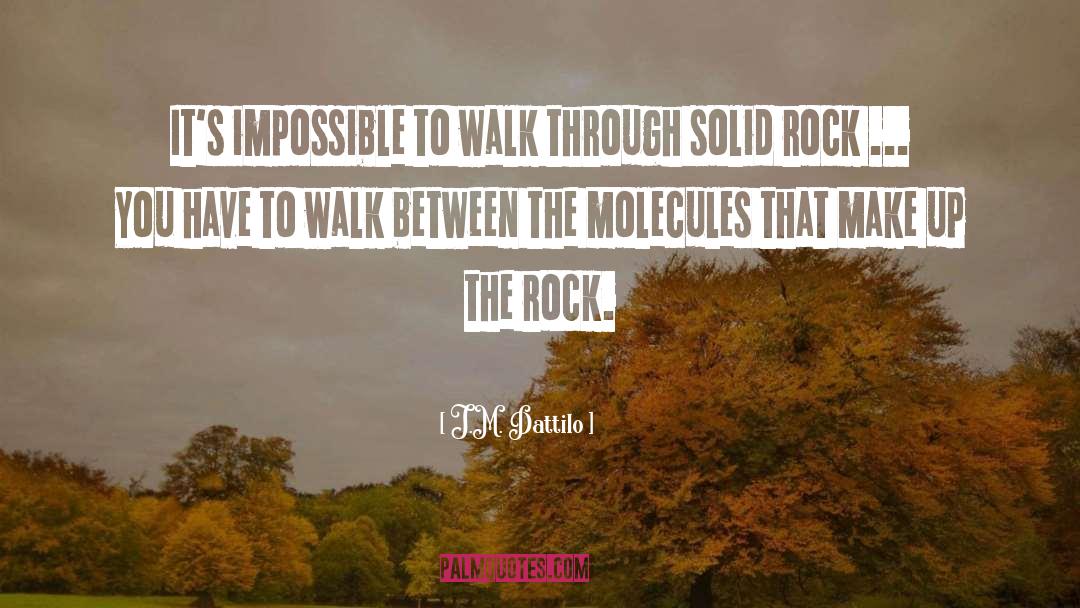 J.M. Dattilo Quotes: It's impossible to walk through