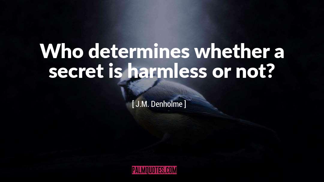J.M. Denholme Quotes: Who determines whether a secret
