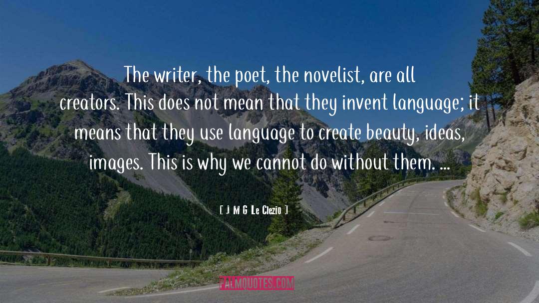 J M G Le Clezio Quotes: The writer, the poet, the