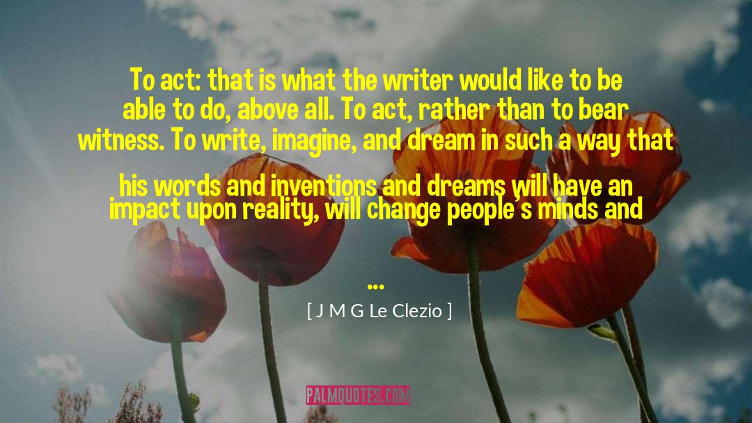 J M G Le Clezio Quotes: To act: that is what