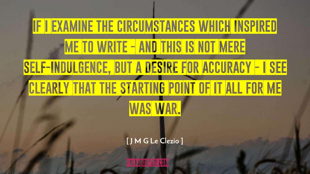 J M G Le Clezio Quotes: If I examine the circumstances