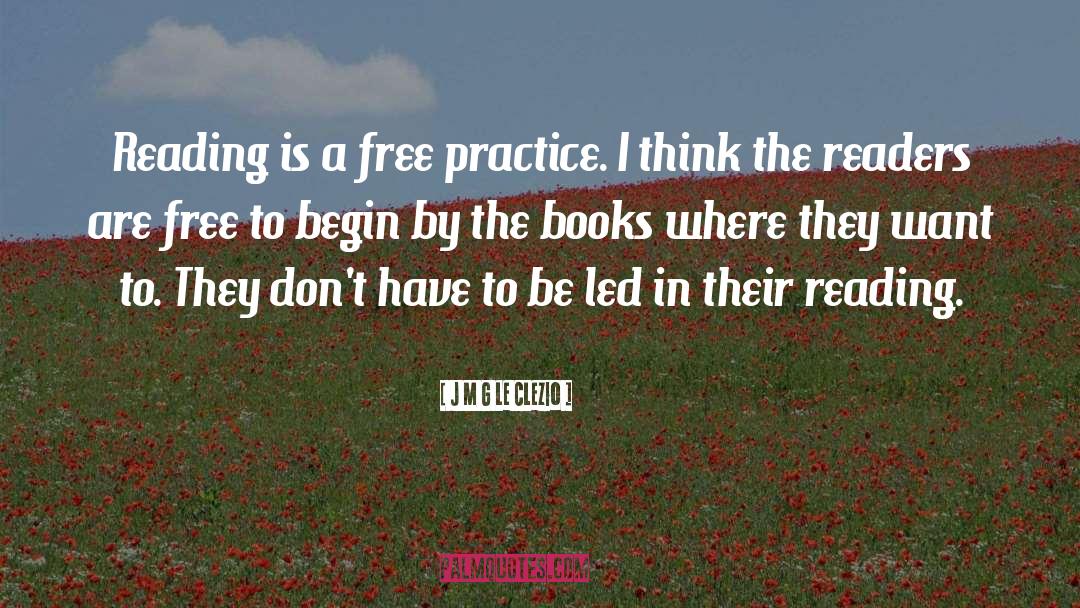 J M G Le Clezio Quotes: Reading is a free practice.