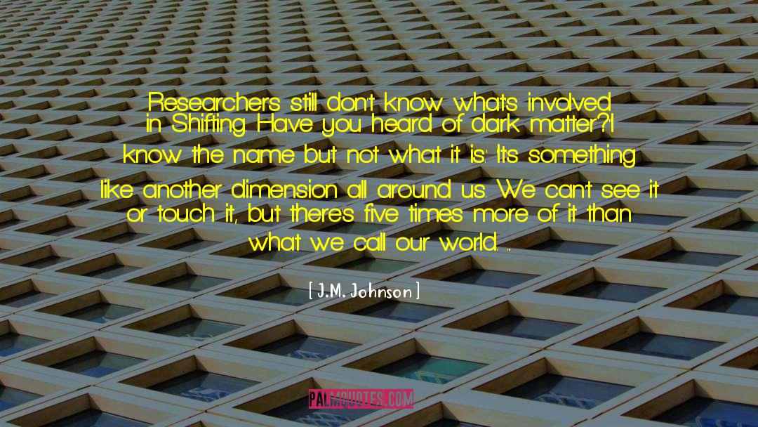 J.M. Johnson Quotes: Researchers still don't know what's