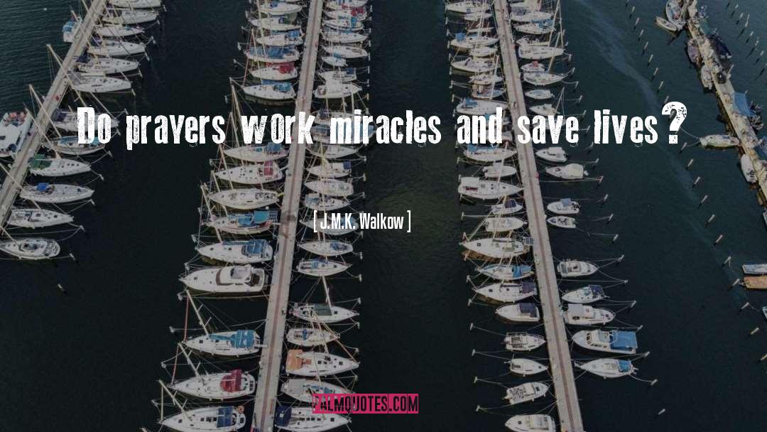 J.M.K. Walkow Quotes: Do prayers work miracles and