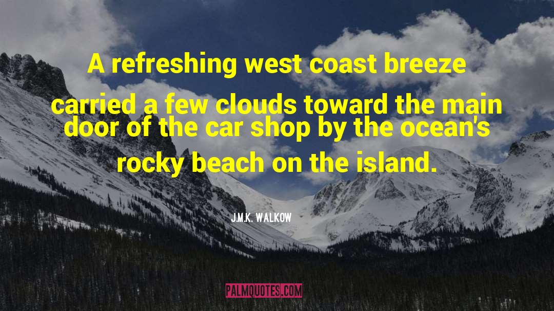 J.M.K. Walkow Quotes: A refreshing west coast breeze