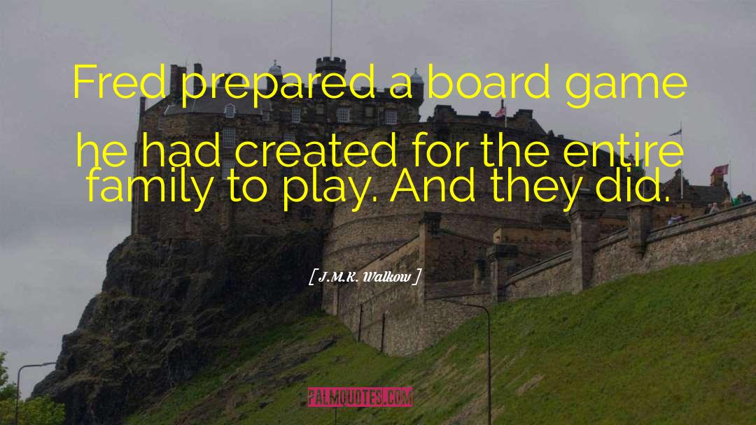 J.M.K. Walkow Quotes: Fred prepared a board game