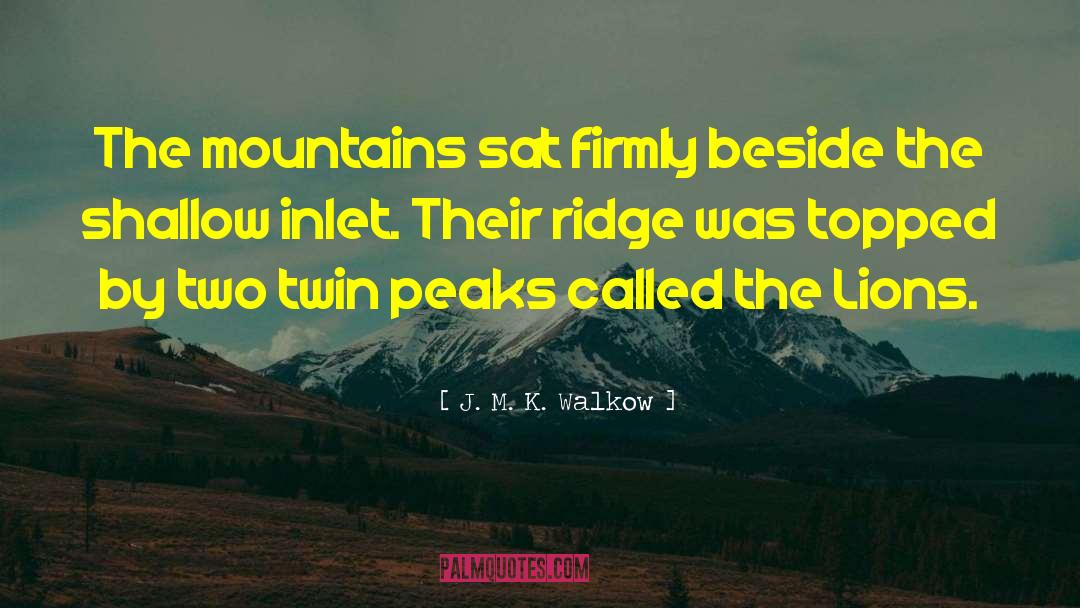 J.M.K. Walkow Quotes: The mountains sat firmly beside
