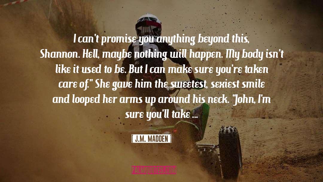 J.M. Madden Quotes: I can't promise you anything