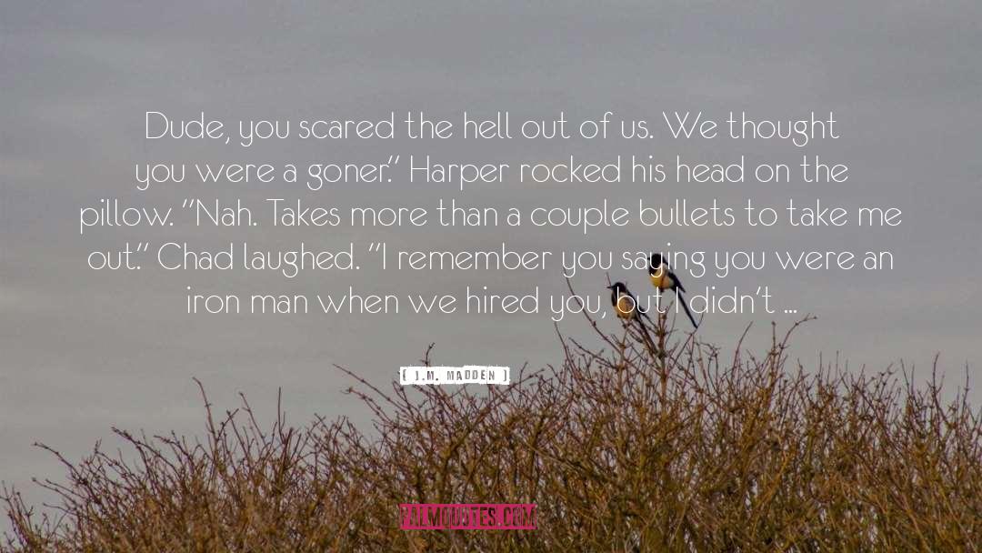 J.M. Madden Quotes: Dude, you scared the hell