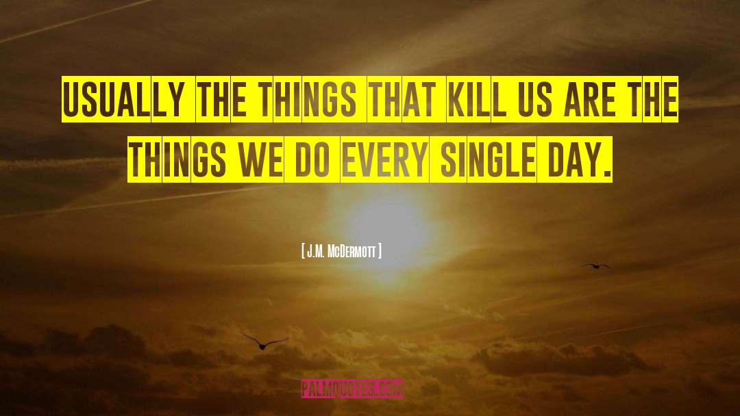 J.M. McDermott Quotes: Usually the things that kill
