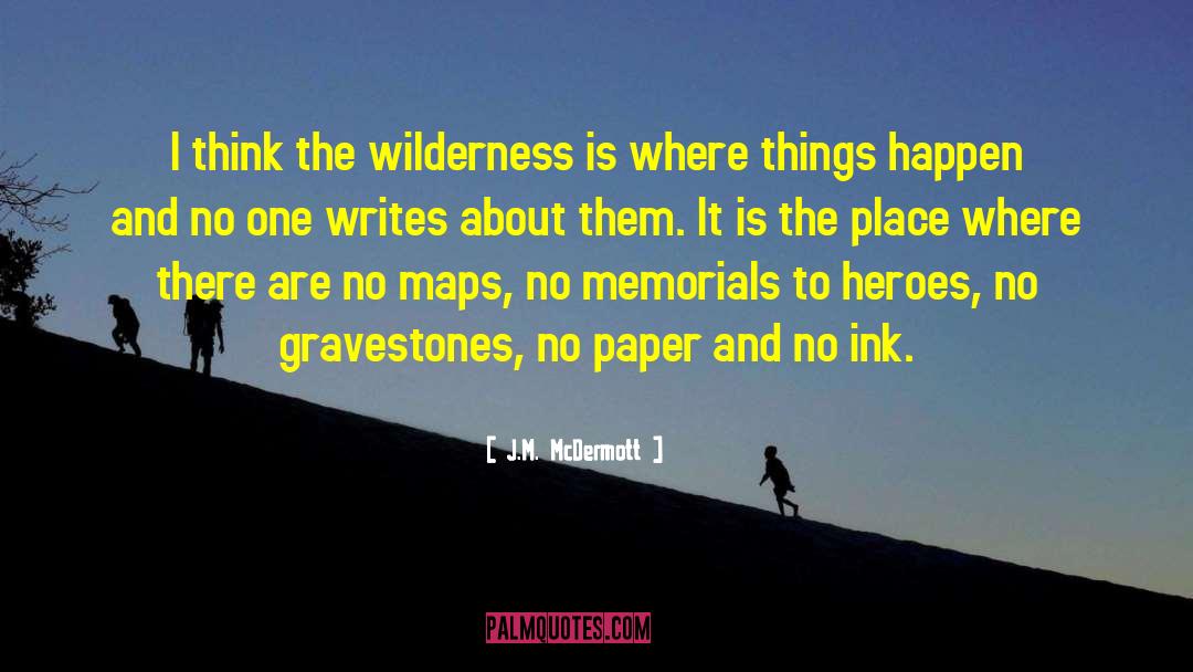 J.M. McDermott Quotes: I think the wilderness is