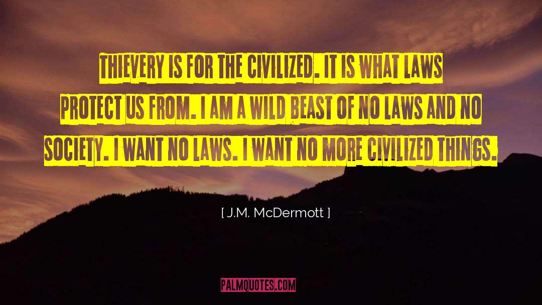 J.M. McDermott Quotes: Thievery is for the civilized.