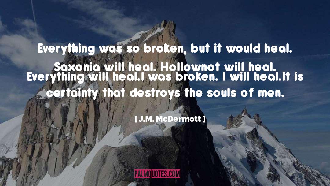 J.M. McDermott Quotes: Everything was so broken, but