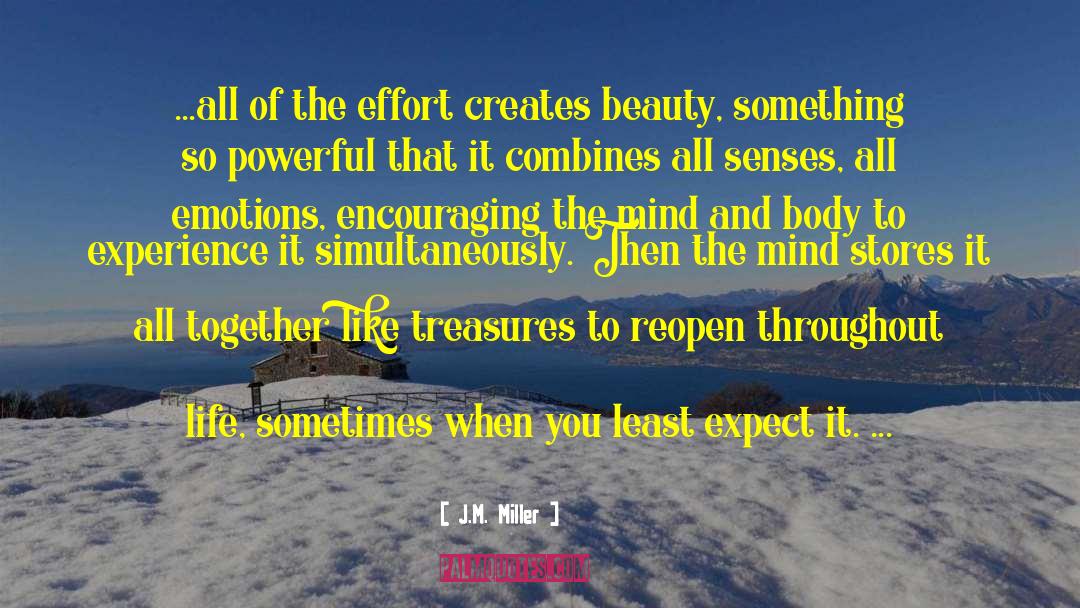 J.M. Miller Quotes: ...all of the effort creates