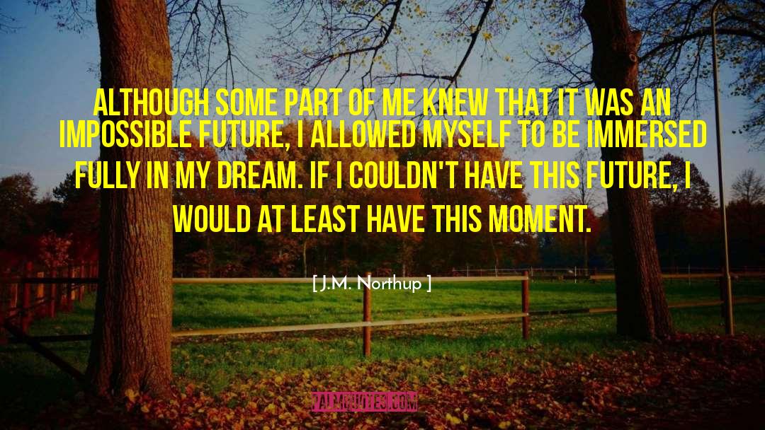 J.M. Northup Quotes: Although some part of me