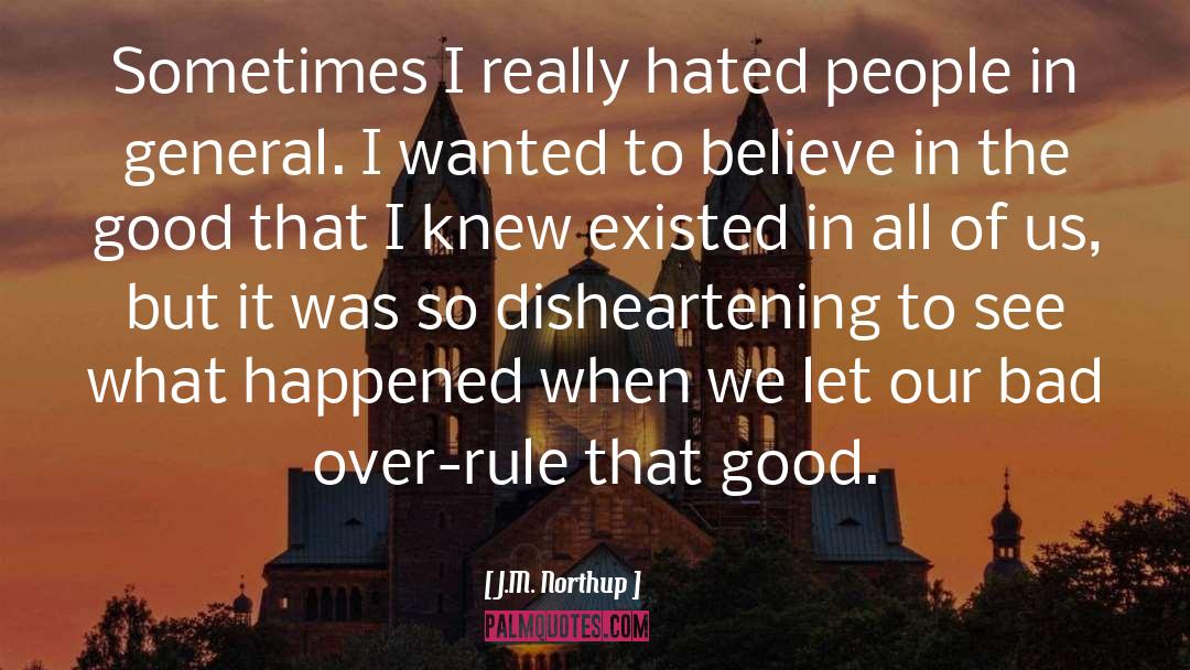 J.M. Northup Quotes: Sometimes I really hated people