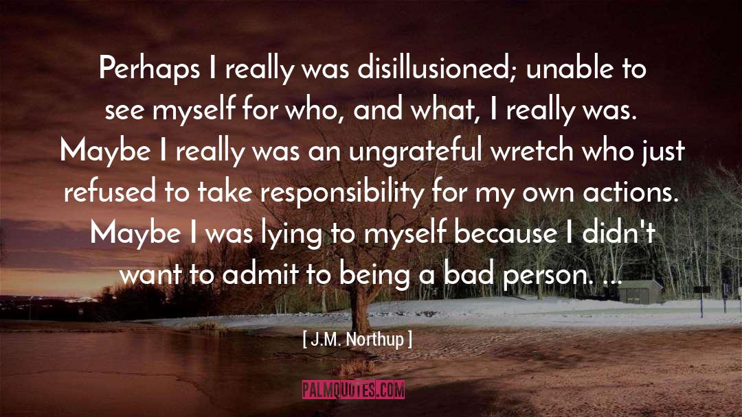 J.M. Northup Quotes: Perhaps I really was disillusioned;