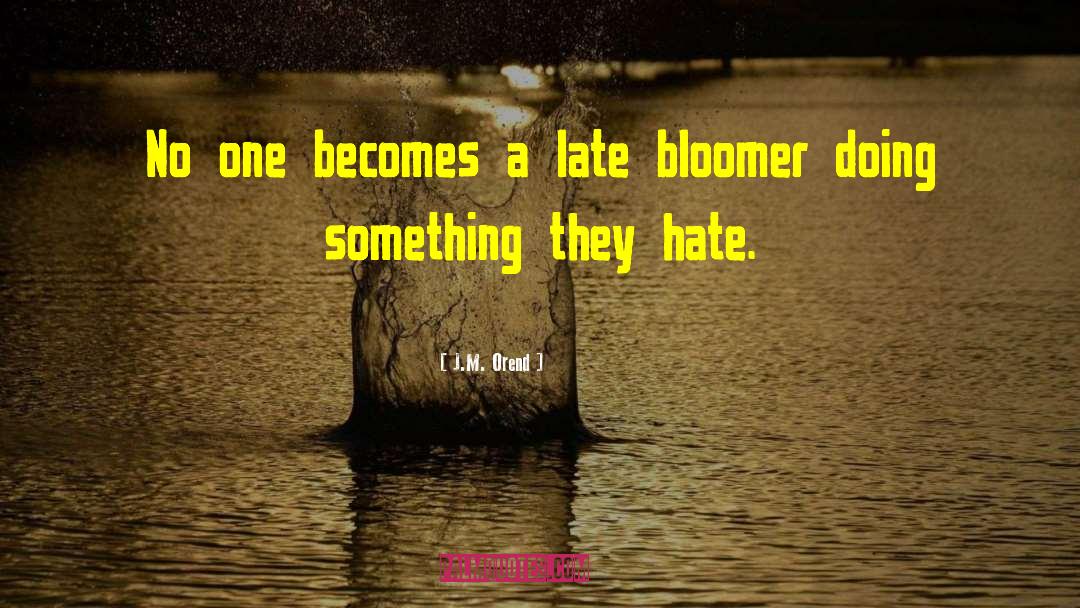 J.M. Orend Quotes: No one becomes a late