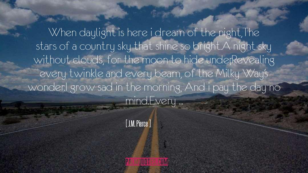 J.M. Pierce Quotes: When daylight is here i