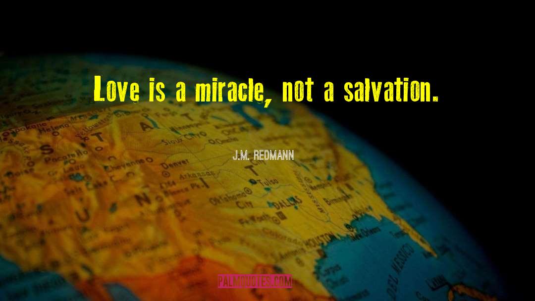 J.M. Redmann Quotes: Love is a miracle, not