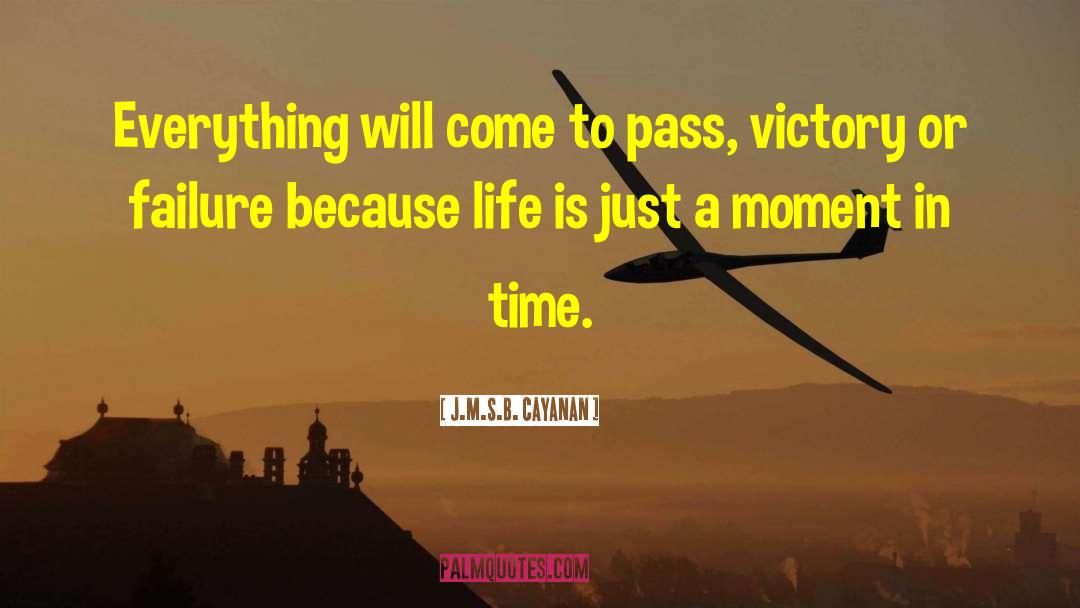 J.M.S.B. Cayanan Quotes: Everything will come to pass,