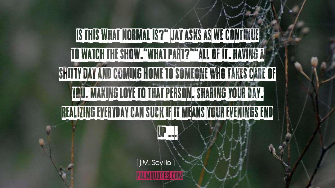 J.M. Sevilla Quotes: Is this what normal is?