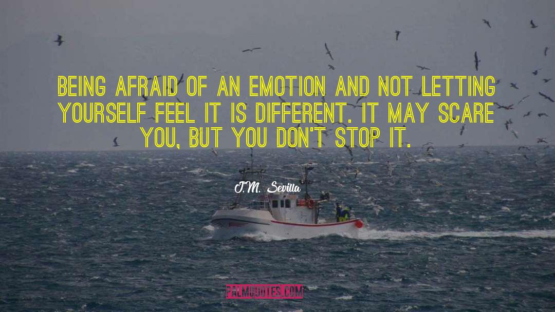 J.M. Sevilla Quotes: Being afraid of an emotion