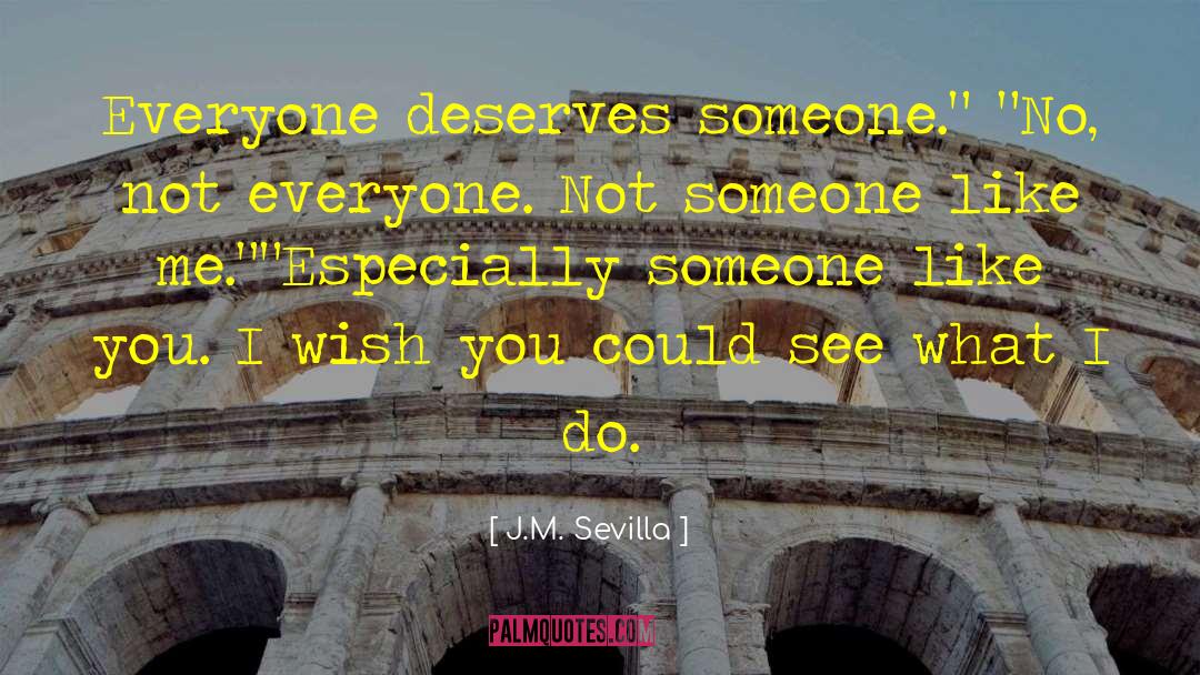 J.M. Sevilla Quotes: Everyone deserves someone.