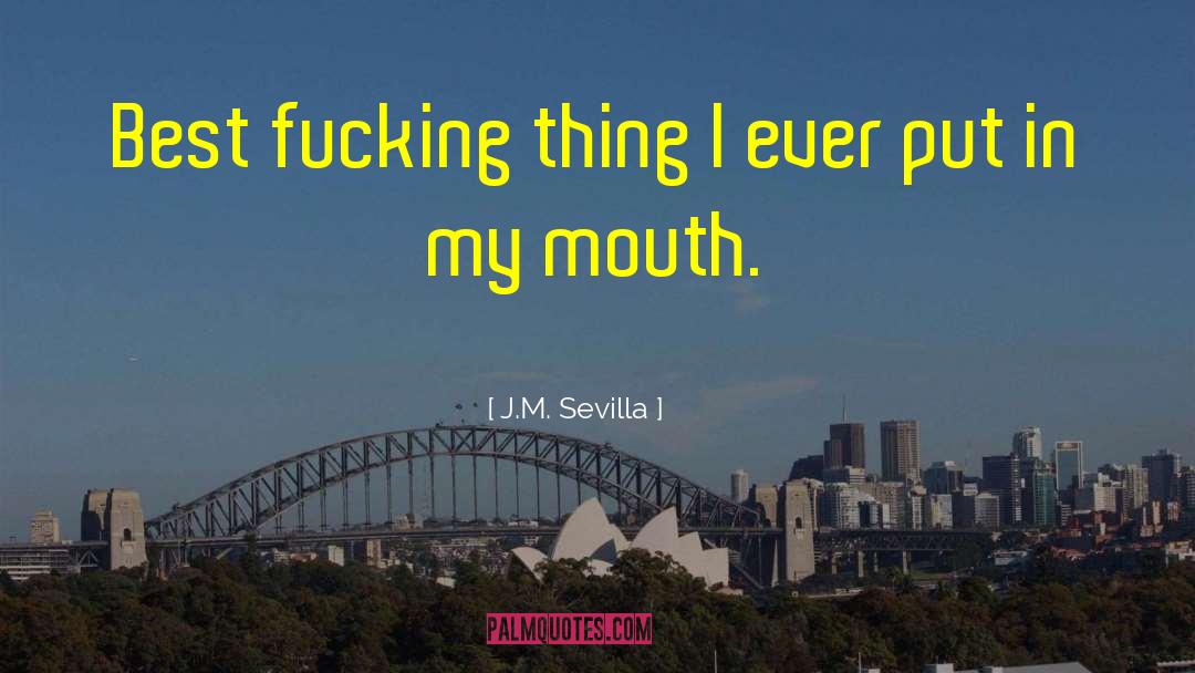 J.M. Sevilla Quotes: Best fucking thing I ever