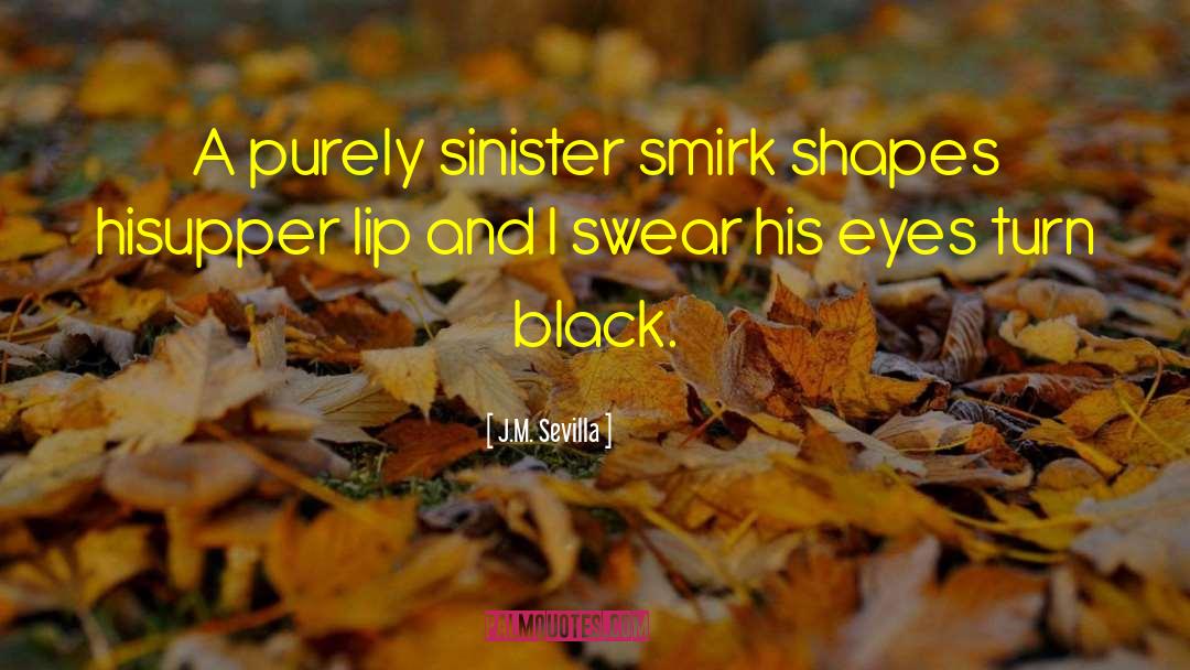 J.M. Sevilla Quotes: A purely sinister smirk shapes