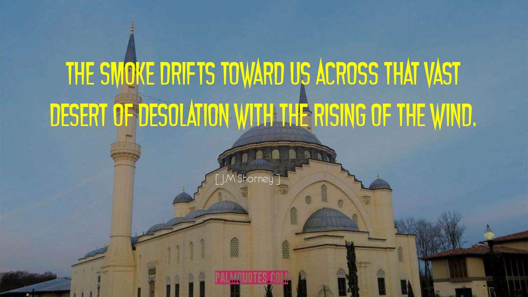 J.M Shorney Quotes: The smoke drifts toward us