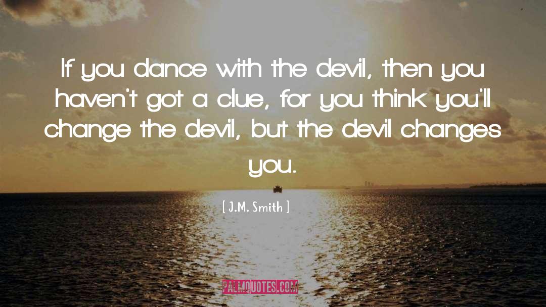 J.M. Smith Quotes: If you dance with the